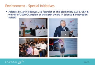 Environment - Special Initiatives
• Address by Janine Benyus , co founder of The Biomimicry Guild, USA &
  winner of 2009 Champion of the Earth award in Science & Innovation
  (UNEP)




                                                                  July ‘11
 