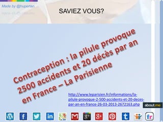 Made by @hupertan
SAVIEZ VOUS?
http://www.leparisien.fr/informations/la-
pilule-provoque-2-500-accidents-et-20-deces-
par-...