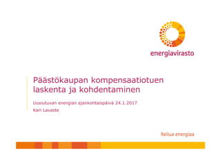 Päästökaupan kompensaatiotuen
laskenta ja kohdentaminen
Uusiutuvan energian ajankohtaispäivä 24.1.2017
Kari Lavaste
 