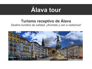 Álava tour
Turismo receptivo de Álava
Destino turístico de calidad. ¡Anímate y ven a visitarnos!
 