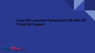Lava X28 Launched Featuring VoLTE With HD
Voice Call Support
 