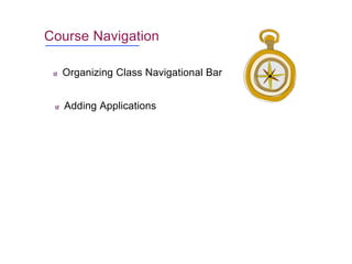 Course Navigation
Adding Applications
Organizing Class Navigational Bar
 