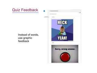 Quiz Feedback
Instead of words,
use graphic
feedback
 