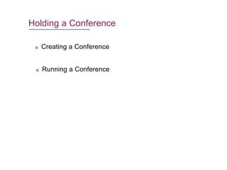 Holding a Conference
Running a Conference
Creating a Conference
 