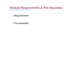 Module Requirements & Pre-requisites
Pre-requisites
Requirements
 
