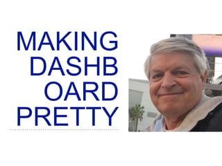 MAKING
DASHB
OARD
PRETTY
 