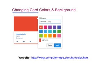 Changing Card Colors & Background
Website: http://www.computerhope.com/htmcolor.htm
 
