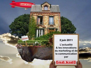 2 juin 2011
     L’actualité
 & les innovations
du marketing et de
la communication
         par
 