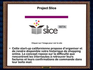 Project Slice




                Cliquer sur l’image pour voir le site


• Cette start-up californienne propose d’organis...