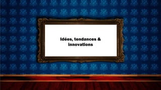 Idées, tendances &
   innovations
 