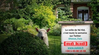 La veille de Né Kid,
c’est toute la semaine
       sur Twitter
    @Naked_Paris



   www.nekid.fr
 +33 1 43 38 15 48
 