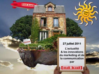 27 juillet 2011
     L’actualité
 & les innovations
du marketing et de
la communication
         par
 