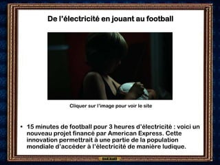De l’électricité en jouant au football




                 Cliquer sur l’image pour voir le site



• 15 minutes de footb...