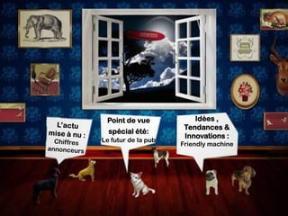 Point de vue            Idées ,
                      Tendances &
  spécial été:
                      Innovations :
Le futur de la pub
                     Friendly machine
 