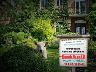 Merci et à la
semaine prochaine


www.nekid.fr
+33 1 43 38 15 48
 