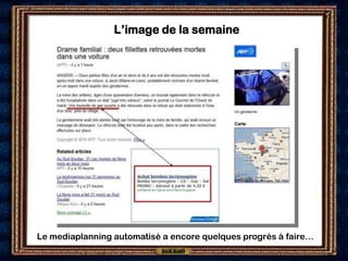 L’image de la semaine




Le mediaplanning automatisé a encore quelques progrès à faire…
 