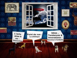 L’actu
mise à
nu :
Distraction
solitaire
Idées ,
Tendances &
Innovations :
Epuiseur d’enfants
Point de vue :
La zététique
 