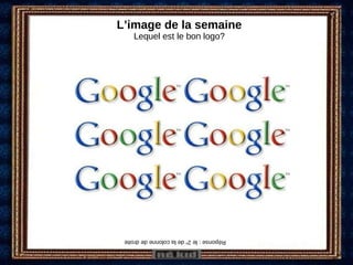L’image de la semaine Lequel est le bon logo? Réponse : le 2 e  de la colonne de droite 