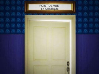 POINT DE VUE : La sérendipité 