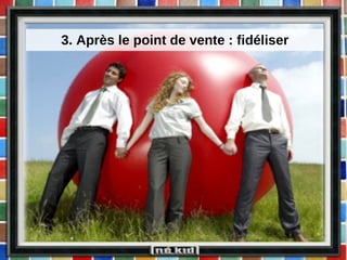 3. Après le point de vente : fidéliser 