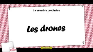 La semaine prochaine

Les drones

 