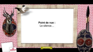 Point de vue :
Le silence…

 