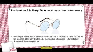 Les lunettes à la Harry Potter (et un poil de John Lennon aussi !)




• Parce que plusieurs fois tu nous as fait part de ta recherche sans succès de
  tes lunettes à la Harry Potter… Et bien on les a trouvées ! Et c’est chez
  Sunettes ! Rien que pour toi !
 