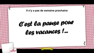 Il n’y a pas de semaine prochaine
 