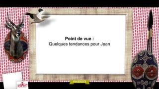 Point de vue :
Quelques tendances pour Jean
 
