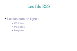 Les fils RSS Les lecteurs en ligne : RSS feed Meta RSS Bloglines 