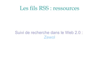 Les fils RSS : ressources Suivi de recherche dans le Web 2.0 :  Zewol 