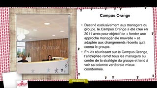 Campus Orange
•  Destiné exclusivement aux managers du
groupe, le Campus Orange a été créé en
2011 avec pour objectif de «...