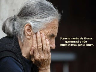 Sou uma menina de 10 anos, que tem pai e mãe,  irmãos e irmãs que se amam. 