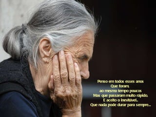 Penso em todos esses anos Que foram,  ao mesmo tempo poucos Mas que passaram muito rápido, E aceito o inevitável.. Que nada pode durar para sempre... 