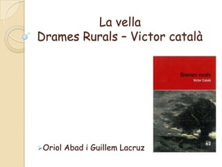 La vella
Drames Rurals – Victor català




Oriol   Abad i Guillem Lacruz
 