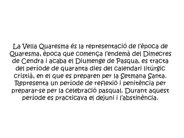 La Vella Quaresma és la representació de l’època deQuaresma, època que comença l’endemà del Dimecres de Cendra i acaba el ...