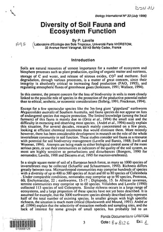 B




                                                          Siobgy Intemational No33 (July 1996)


                   Diversity of Soil Fauna and
                      Ecosystem Function
                                          By P.Lavelle
    &q       (Laboratoire dEcologie des Sois Tropicaux, Universite Pans VVORSTOM,
                      32 Avenue Henri Varagnat, 93143 BoMy Cedex, France



                                         Introduction
     Soils are natural resources of utmost. importance for a number of ecosystem and
     biosphere processes such as plant production, cycling of organic matter and nutrients,
     storage of C and water, and release of nitrous oxides, CO2 and methane. Soil
     degradation, through various processes, is a matter of great concern, since their
     integrity is absolutely critical to increasing food production (FAO, 1995), and
     regulating atmospheric fluxes of greenhouse gases (Jenkinson, 1991 Wallace, 1994).
                                                                       ;

     In this context, the present concern for the loss of biodiversity in soils is more closely
     linked to the possible rote of species in the protection of the productive potential rather
     than to ethical, aesthetic, or economic considerations (Solbrig; 1991; Freckman, 1994).
     Except for a few spectacular species like the 3m-long giant "gippsland" earthworm
     Megascolides australis of Southern Australia, soil fauna species do not appear on lists
     of endangered species that require protection. The limited knowledge (among the local
     farmers) of this fauna is mainly due to (Ortiz et al., 1994) the small size and the
     difficulty in extracting and observing most species. (André et al., 1994) easily explain
     this situation. For several decades, research mainly concentrated on a few pests,
     looking at efficient chemical treatments that would eliminate them. More recently
     however, there has been considerable development in research on the role of the whole
     invertebrate conimunity in soil function. These studies consider soil fauna as a resource
     with potential for soil biodiversity management (Lavelle and Barois, 1988; Swift and
     Woomer, 1994). Attempts are being made to either biological control some of the more
     serious pests, or use their communities as indicators of the quality of the soil system, as
     most are highly sensitive to perturbations and disturbances (Bongers, 1990 for
     nematodes; LavelIe, 1988 and Decaens et al, 1995for macroinvertebrates).
     In a single square meter of soil of a European beech forest, as many as lo00 species of
     invertebrates may be collected (Schaefer and Schauermann, 1990). Richness differs
     greatly between taxa. Microarthropod communities may comprise hundreds of species
     with a diversity of up to 400 to 500 species of Acari and 60 to 80 species of Collembola
     . Under comparable conditions, nematodes may comprise up to 90 species, Protozoa,
     60; Enchytraeidae, 22 ; earthworms, 15-17 ; Diplopoda, 15. In African savannas,
     termite communities may comprise up to 60 species. Villalobos and Lavelle (1990)
     collected 113 species of soil Coleoptera. Similar richness occurs in a large range of
     ecosystems, and H large proportion of these species have not yet been described. It is
     assumed for example, that the 3UX) earthworm species already described only represent
     half o the total nuniber of existing species. In smaller groups with high specific
            f
     richness, the situation is much more critical (Hawksworth and Mound, 1991). André et
     al. (1994) explain that the selectivity of extraction methods and sampling sites, and the
     lack of interest for some groups of small species, has probably led to an
                           1
                                                              Fonds Docurnerrtar's URS4'Ufih
                                                  3           Cote: f 3 + ~ & 2 6 Ex: .il_
 