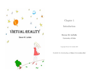 Chapter 1
Introduction
Steven M. LaValle
University of Oulu
Copyright Steven M. LaValle 2019
Available for downloading at http://vr.cs.uiuc.edu/
 