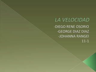 LA VELOCIDAD -DIEGO RENE OSORIO  -GEORGE DIAZ DIAZ -JOHANNA RANGEl 11-1  