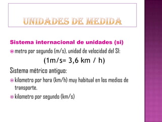 Sistema internacional de unidades (si)
 metro por segundo (m/s), unidad de velocidad del SI:

             (1m/s= 3,6 km ...