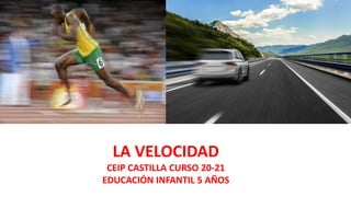 LA VELOCIDAD
CEIP CASTILLA CURSO 20-21
EDUCACIÓN INFANTIL 5 AÑOS
 
