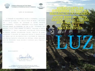 ANEXO CARTA DE INTERESSE DA FASC NA REALIZAÇÃO DO PROJETO. AJUDE ESSE PROJETO, DANDO VIDA A CRIAÇÃO AUTORAL DESSAS CRIANÇAS E ADOLESCENTES. 
LUZ!  