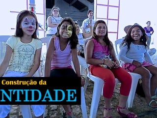 Construção da 
IDENTIDADE  