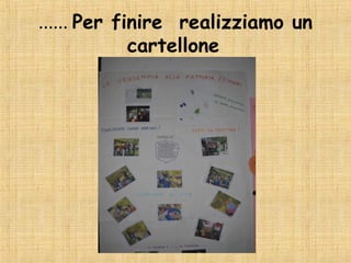...... Per finire realizziamo un
             cartellone
 