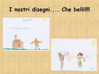 I nostri disegni.... Che belli!!!!
 