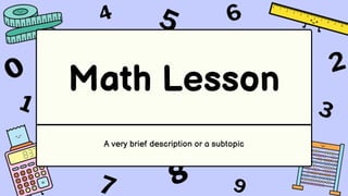 Math Lesson
A very brief description or a subtopic
 