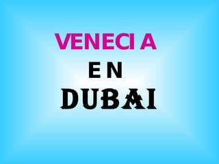 VENECIA   EN   DUBAI 