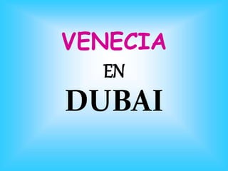 VENECIA
EN
DUBAI
 