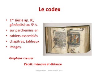 Le codex
• 1er siècle ap. JC,
généralisé au 5e s.
• sur parchemins en
• cahiers assemblés
• chapitres, tableaux
• Images.
...