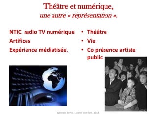 Théâtre et numérique,
une autre « représentation ».
NTIC radio TV numérique
Artifices
Expérience médiatisée.
• Théâtre
• V...